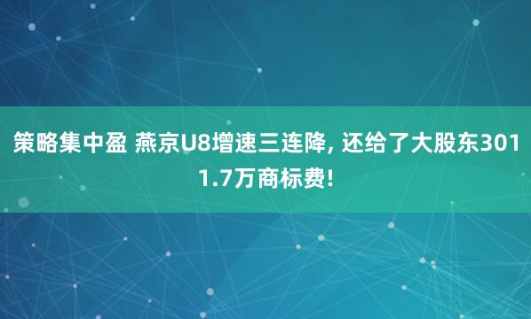 策略集中盈 燕京U8增速三连降, 还给了大股东3011.7万商标费!
